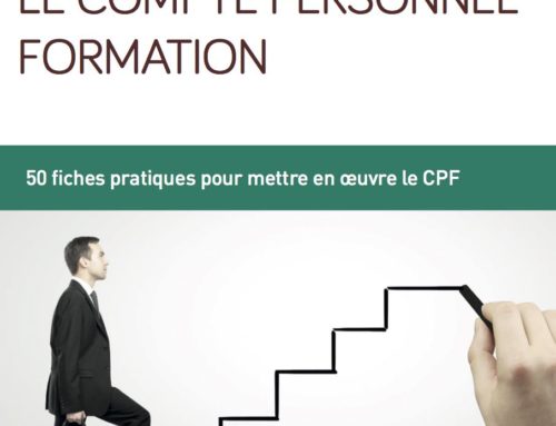 LE COMPTE PERSONNEL FORMATION 50 fiches pratiques pour mettre en œuvre le CPF